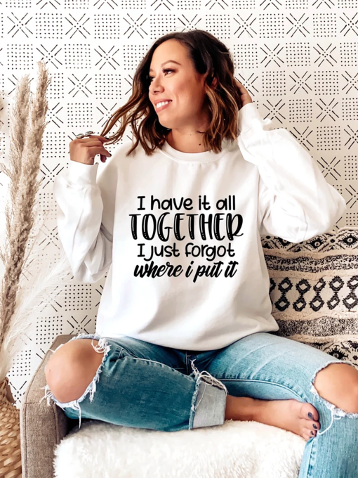 I Have it All Together I Just Forgot Where I Put It Sweatshirts Women Funny Sweatshirt with Saying, Sarcastic Sweatshirt, Crewneck Soft Cozy