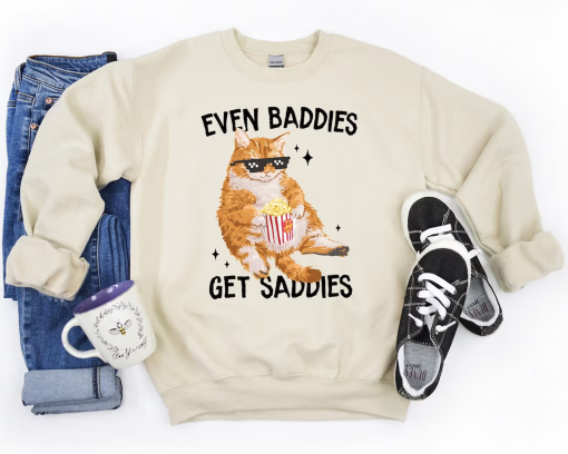 Even Baddies Get Saddies Funny Cat Meme Sweatshirt, Cat Lover Sweatshirt, Cat Meme Sweatshirt, Funny Cat Sweatshirt