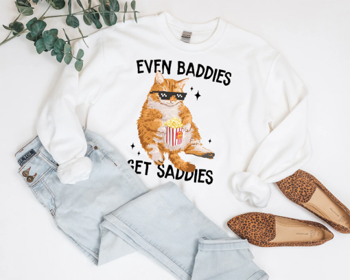 Even Baddies Get Saddies Funny Cat Meme Sweatshirt, Cat Lover Sweatshirt, Cat Meme Sweatshirt, Funny Cat Sweatshirt