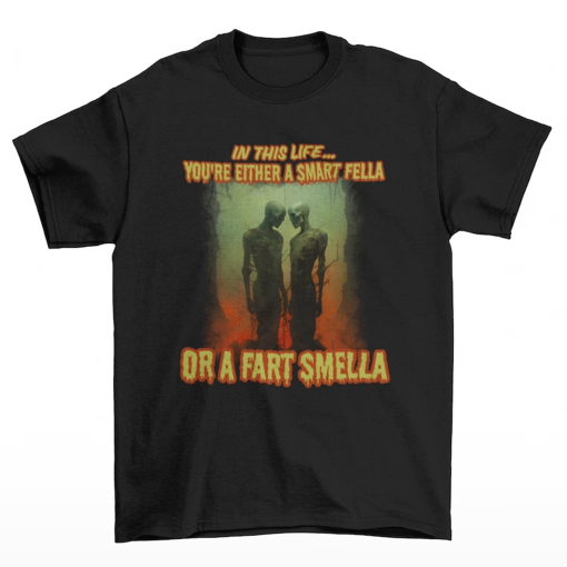 You’re Either a Smart Fella or a Fart Smella Meme T-Shirt, Funny T-Shirt, Oddly Specific, Stupid Shirt, Weird Shirt, Shirts That Go Hard