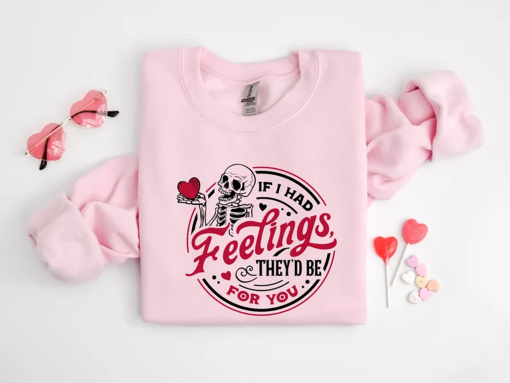 If I Had Feelings Sweatshirt, They’d Be for You Sweatshirt, Skeleton Valentines Day Sweatshirt, Funny Valentine’s Day, Valentine’s Day Shirt