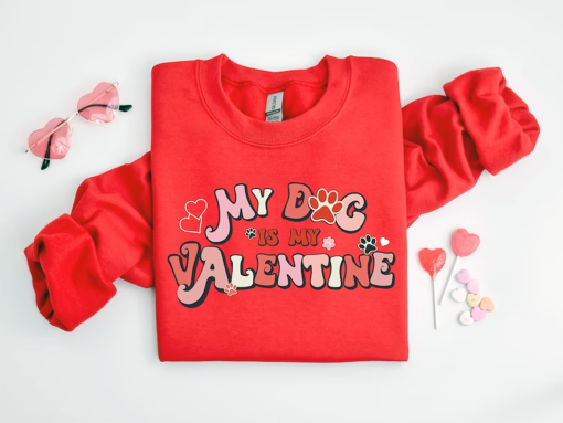 My Dog Is My Valentine Sweatshirt, Valentine Dog Sweater, Dog Sweatshirt, Pet Lover Gift, Valentines Day Hoodie, Gift for Dog Mom Sweater