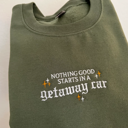 Nothing Good Starts In A Getaway Car Embroidered Sweatshirt, Getaway Car Embroidered Sweater