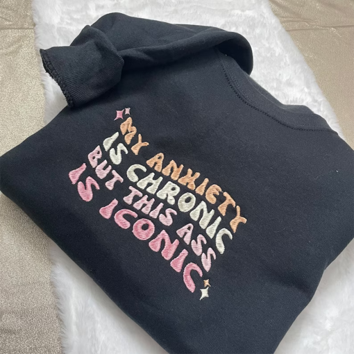 My Anxiety is Chronic but This Ass is Iconic Embroidered Sweatshirt – Y2K Style – Anxiety – Big Butt- funny crewneck – Big Butt – embroidery