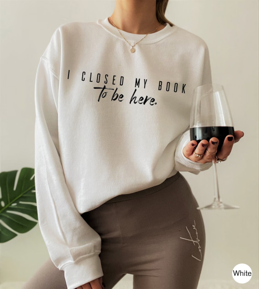 I Closed My Book To Be Here Shirt, Women’s Bookish Shirt, Teachers Reading T shirt, Book Lover Gift, Cute Teacher Gifts, Reader Gift,E6779