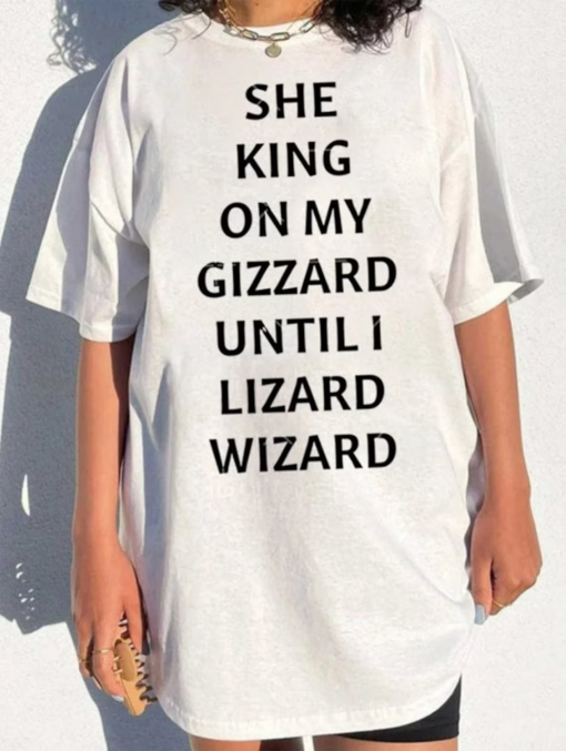 She King On My Gizzard Until I Lizard Wizard T Shirt