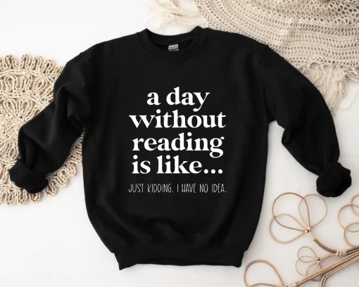 A Day Without Reading Sweatshirt, Funny Book Lover Gift, Teacher Reading Sweater, Book Nerd Tops, Bookish Shirt, Bookworm Gift, Bookrovert