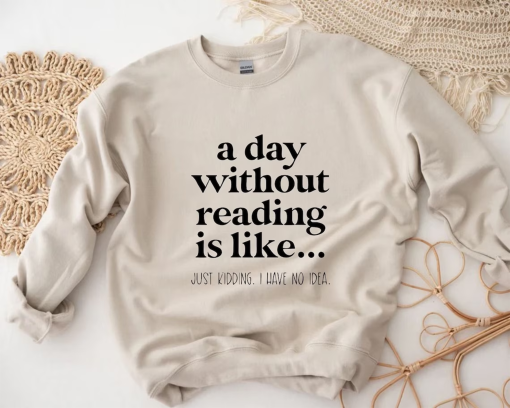 A Day Without Reading Sweatshirt, Funny Book Lover Gift, Teacher Reading Sweater, Book Nerd Tops, Bookish Shirt, Bookworm Gift, Bookrovert