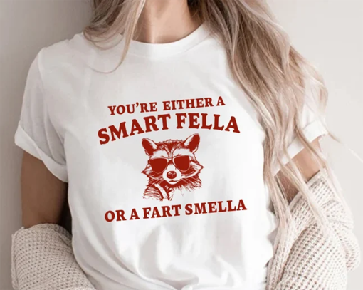 Are You A Smart Fella Or Fart Smella?, You’re Either A Smart Fella Or A Fart Smella, Trash Panda, funny Shirt