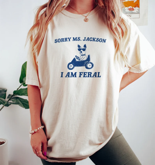 Sorry Ms Jackon I Am Feral, Unisex T Shirt