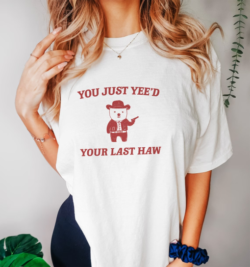 You Just Yee’d Your Last Haw – Unisex