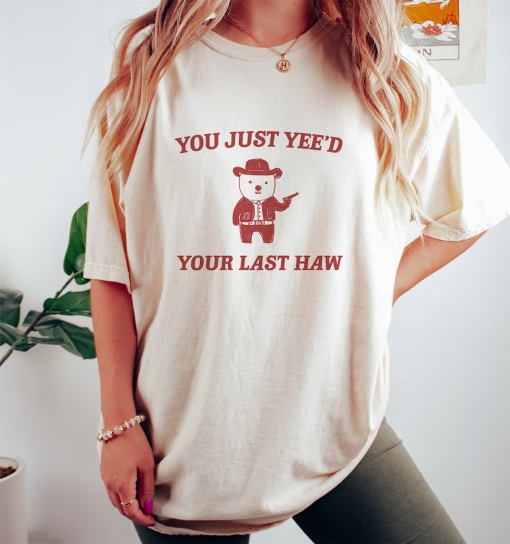 You Just Yee’d Your Last Haw – Unisex