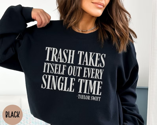 Swiftie Sweatshirt, Taylor Swiftie Merch, Trash Takes Itself Out Every Single Time, Taylors Version, Taylor, Swiftie, Swiftie Gifts