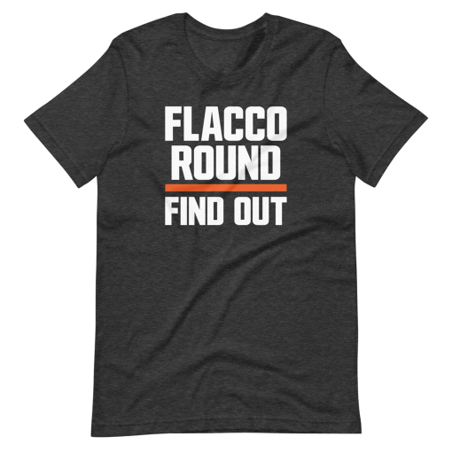 Flacco round Find out – Funny Cleveland Browns Joe Flacco – Unisex t-shirt