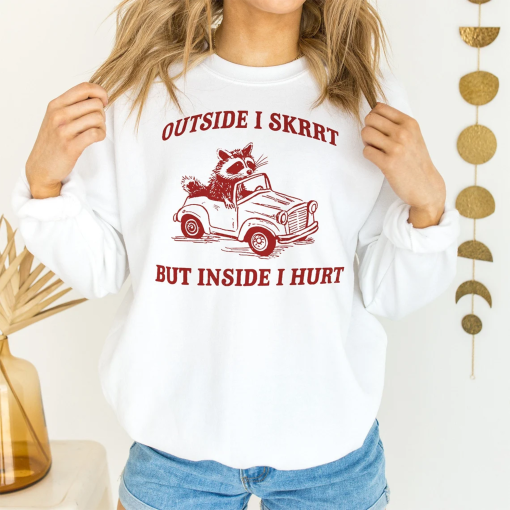 Outside I Skrrt Inside I Hurt, Raccoon SweatShirt, Weird SweatShirt, Meme SweatShirt, Trash Panda SweatShirt, Unisex