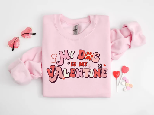 My Dog Is My Valentine Sweatshirt, Valentine Dog Sweater, Dog Sweatshirt, Pet Lover Gift, Valentines Day Shirt, Gift for Dog Mom