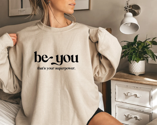 Be You That’s Your Superpower Sweatshirt, Self Love Hoodie, Mental Health Sweater, Acceptance Shirt, Inspirational Tee, Gift For Her D7116