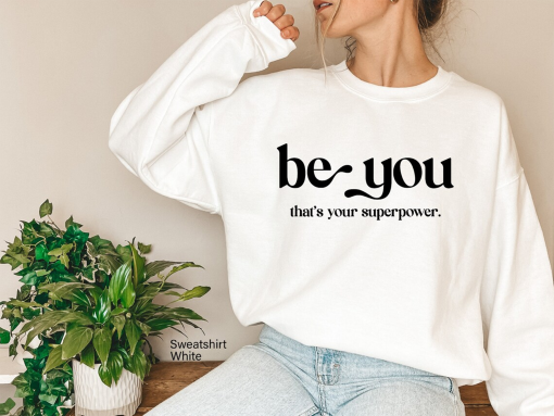 Be You That’s Your Superpower Sweatshirt, Self Love Hoodie, Mental Health Sweater, Acceptance Shirt, Inspirational Tee, Gift For Her D7116