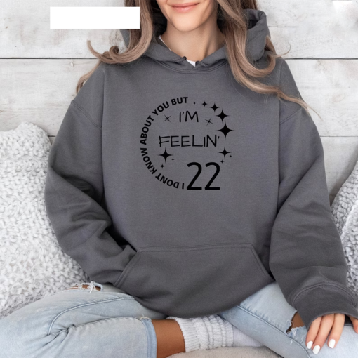 Don’t Know About You But I Am Feeling Twenty 22 Hoodie/ I’m Feeling 22 New Year Hoodie/ Taylor Swift Tee/Girls Party Shirt/ Feeling 22 Shirt