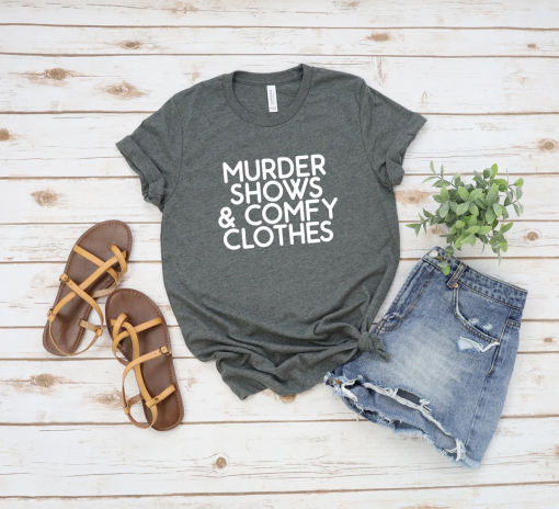 Murder Shows And Comfy Clothes T-Shirt, True Crime Shirt, Criminal Minds Shirt, Comfy Clothes Shirt, Crime Shows Shirt, Casual Clothes Shirt