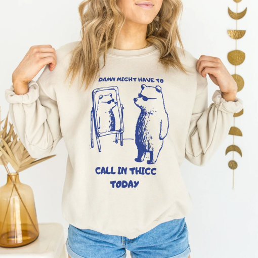 Might Have To Call In Thicc Today, Unisex SweatShirt, Funny SweatShirt, Meme SweatShirt