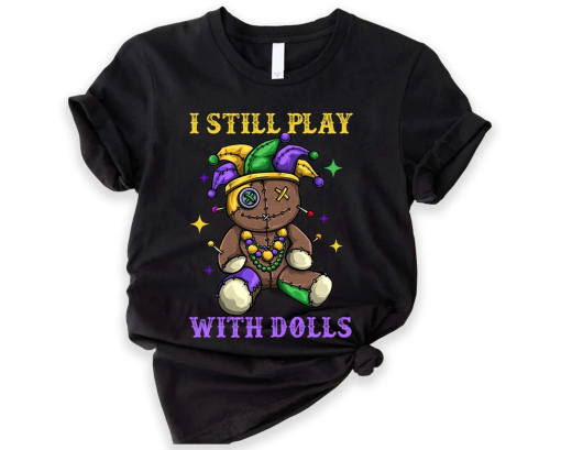 I Still Play WithDolls Mardi Gras Voodoo Mardi Gras Shirt,Mardi Gras 2024 Shirt,Matching Family Carnival Shirt,Louisiana Family Trip Shirta