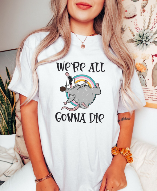 Funny Possum Comfort Colors Shirt, We’re All Gonna Die Rainbow Opossum Shirt, Gift For Possum Lover, Birthday Gift Idea