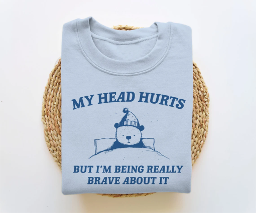 My Head Hurts But I’m Being Brave – Unisex Sweatshirt