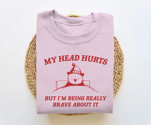 My Head Hurts But I’m Being Brave – Unisex Sweatshirt