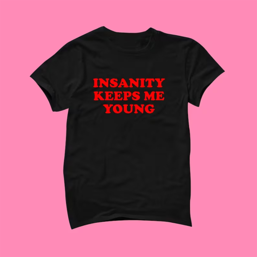 Insanity Keeps Me Young T-Shirt | Funny Tee | Y2K Shirt | Graphic Shirt | Gift for Friend | Cute Gift | Y2K Unisex Tee | Funny Shirt