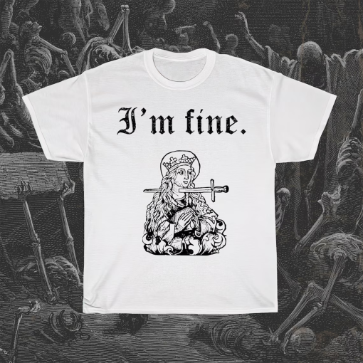 I’m fine t-shirt, sarcastic medieval woodcut, funny morbid shirt, dark humour, Saint Lucy, offensive graphic unisex shirt