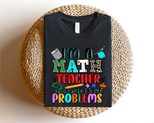 I’m A Math Teacher Of Course I Have Problems, Math Teacher, Funny Teacher Shirt, Teacher Life, Teacher Quotes Shirt.Back to school Shirt