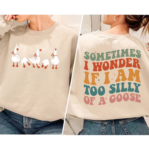 Silly Goose Sweatshirt, Unisex Silly Goose Shirt, Silly Goose University Funny Shirt, Sometimes I Wonder If I Am Too Silly Of A Goose