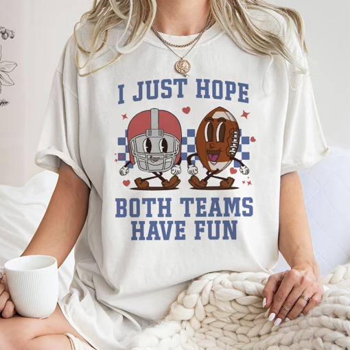 I Just Hope Both Teams Have Fun Shirt, Super Bowl Unisex Sweatshirt, I Hope Both Teams Have Fun Tee, Gameday Sweatshirt Hoodie