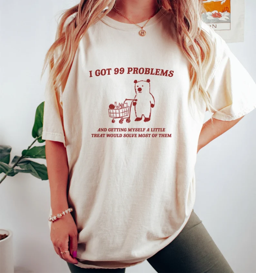 I Got 99 Problems – Unisex, Little Treat T Shirt, Yummy Treat, Meme T Shirt, Funny T Shirt