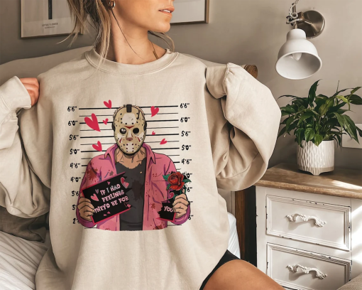 Jason Voorhees If I Had Feeling Sweatshirt, Valentine Killer Love Shirt, Be My Valentine Shirt, Killer Character Movie Love