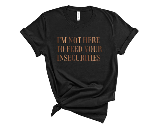 I’m Not Here To Feed Your Insecurities / Unisex Shirt / Pleasure Principle / Janet Jackson / Janet Jackson Shirt / Janet Jackson T-Shirt