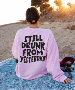 Still Drunk From Yesterday Sweatshirt, Funny Drinking…