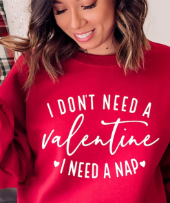 “I Don’t Need A Valentine shirt, Funny…