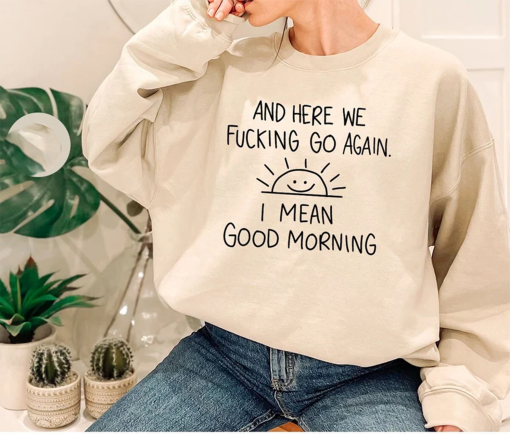 Inspirational Hoodie, Funny Crewneck Sweatshirt, And Here We F*cking Go Again, Sarcastic Long Sleeve Shirt, Gifts for Her, Gifts For Him