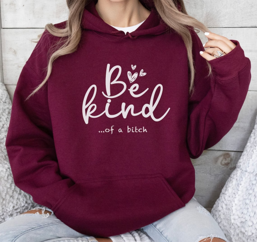 Be Kind of a Bitch Hoodie, Funny Sweatshirt, Funny Gift, Sarcastic Shirt, Sarcastic Gift, Be Kind Funny Quote Shirt, Funny Valentines