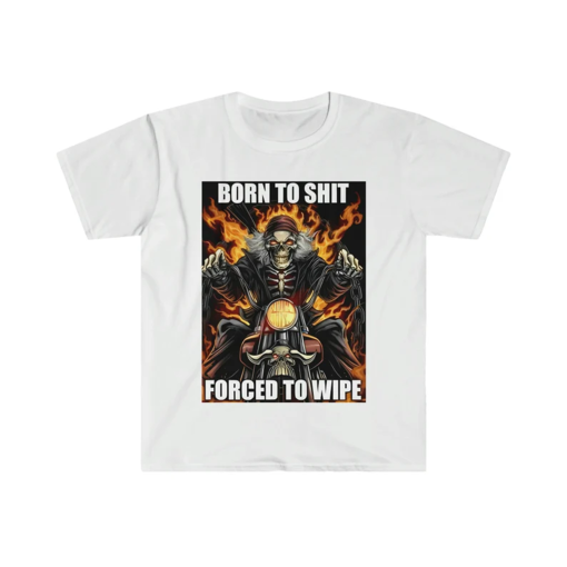 Born to Shit Forced to Wipe Funny Meme T Shirt