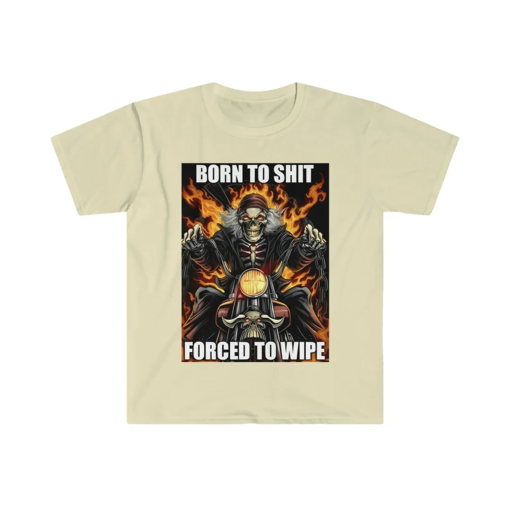 Born to Shit Forced to Wipe Funny Meme T Shirt