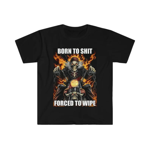 Born to Shit Forced to Wipe Funny Meme T Shirt