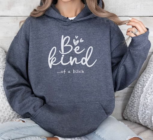 Be Kind of a Bitch Hoodie, Funny Sweatshirt, Funny Gift, Sarcastic Shirt, Sarcastic Gift, Be Kind Funny Quote Shirt, Funny Valentines