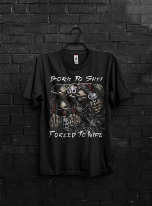 Born To Shit Forced To Wipe Shirt Funny Meme Gift For Friends,Goth Skull Fire,Born 2 Shit Appareal,Born Shit Wipe Trend Memes TShirt For Man