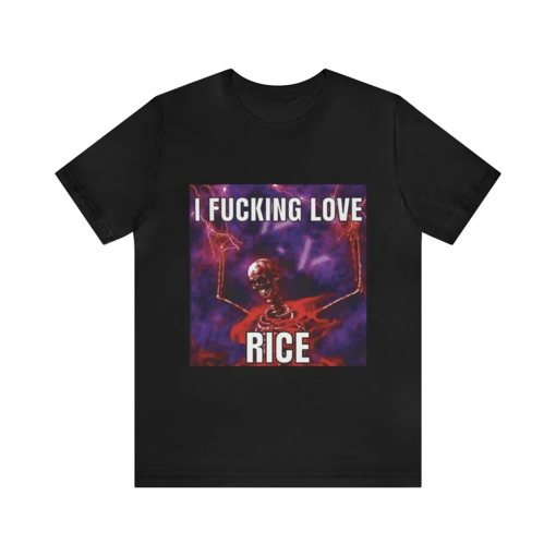 I Fucking Love Rice Meme Shirt – Funny Shirts, Parody Tees, Offensive Tees, Funny Meme, Meme Shirt, Funny College Shirt, Tiktok, Antimeme