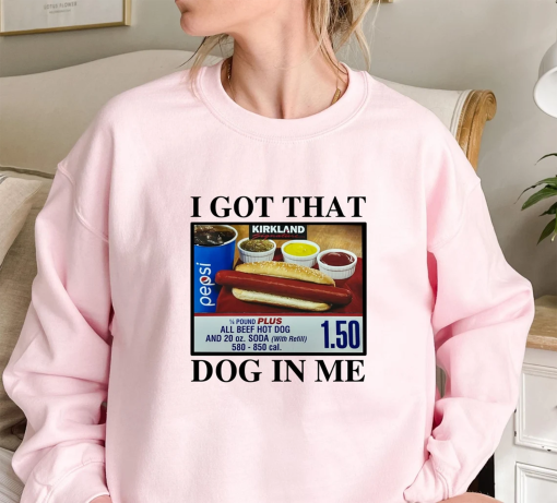 I Got That Dog In Me – Keep 150 Dank Meme Shirt – Costco Hot Dog Combo Shirt – Out of Pocket Humor Sweatshirt