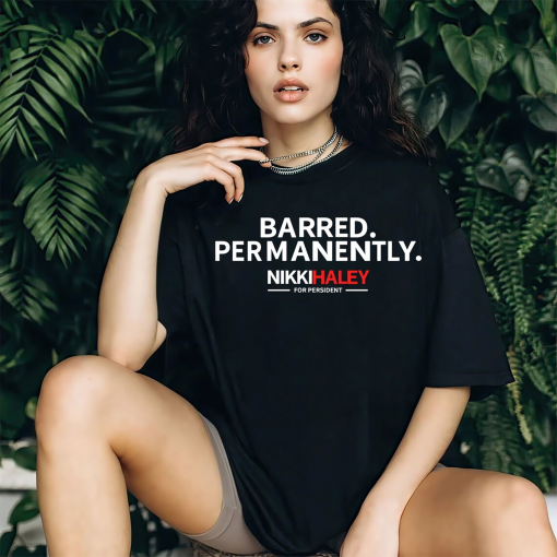 Barred Permanently Sweatshirt, Presidential Election 2024, Nikki Haley Permanently Barred Shirt, Nikki Haley President Shirt, Nikki Haley