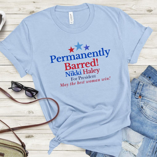 Nikki Haley Permanently Barred Shirt – Nikki Haley for President T-Shirt – Presidential Election 2024